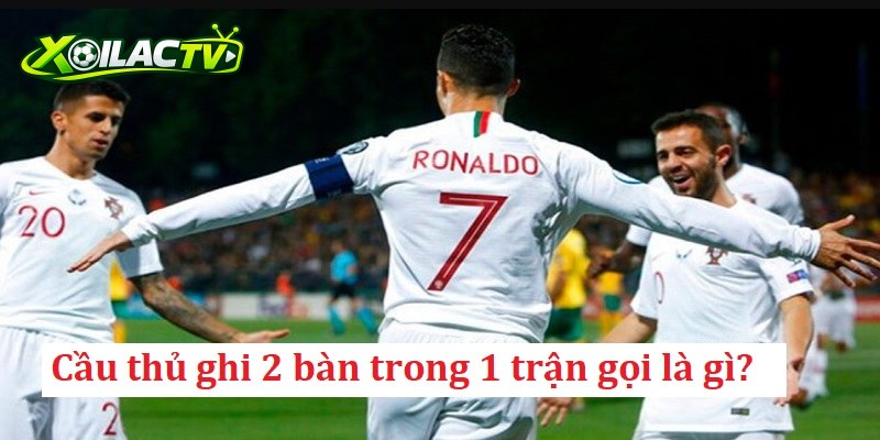 Giải Đáp Cầu Thủ Ghi 2 Bàn Trong 1 Trận Gọi Là Gì?